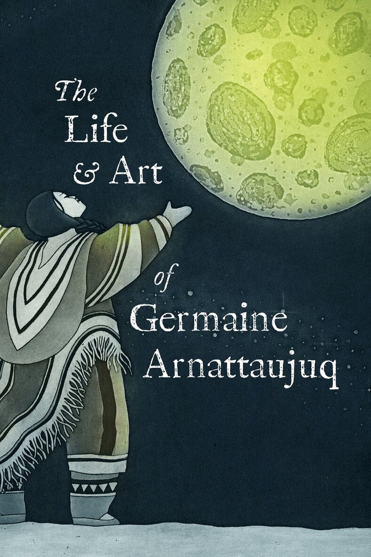 Arvaaq Press - Life and Art of Germaine Arnattaujuq, Häftad