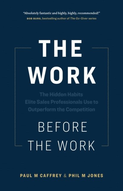 Phil Jones, Paul M. Caffrey - Work Before the Work: The Hidden Habits Elite Sales Professionals Use to Outperform the Competition, E-bok