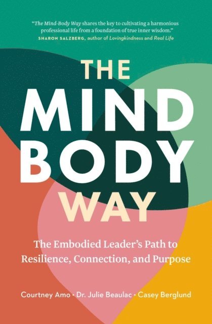 Courtney Amo, Casey Berglund, Julie Beaulac - Mind-Body Way: The Embodied Leader's Path to Resilience, Connection, and Purpose, E-bok