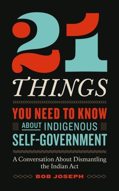 Bob Joseph - 21 Things(TM) You Need to Know About Indigenous Self-Government: A Conversation About Dismantling the Indian Act, E-bok. Tillgänglighet: Lägg i varukorg