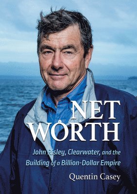 Quentin Casey - Net Worth (Pb): John Risley, Clearwater, and the Building of a Billion-Dollar Empire, Häftad
