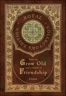 How to Grow Old and a Guide to Friendship (Royal Collector's Edition) (Case Laminate Hardcover with Jacket)