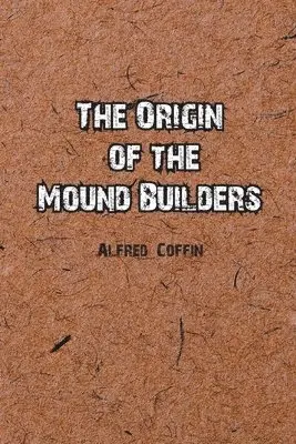 Alfred Coffin - Origin of the Mound Builders, Häftad. Tillgänglighet: Lägg i varukorg