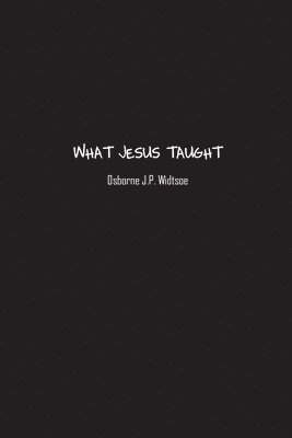 Osborne Widtsoe - What Jesus Taught, Häftad