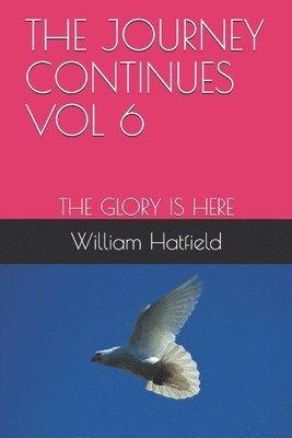 William Roy Hatfield - The Journey Continues Vol 6: The Glory Is Here, Häftad