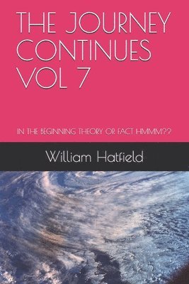 William Roy Hatfield - The Journey Continues Vol 7: In the Beginning Theory or Fact Hmmm, Häftad