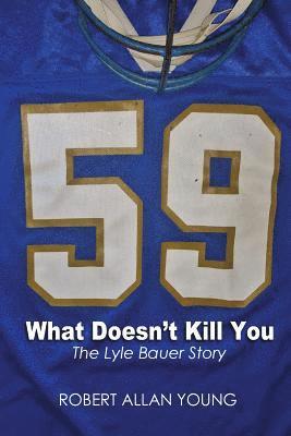 Robert Allan Young - What Doesn't Kill You - The Lyle Bauer Story, Häftad