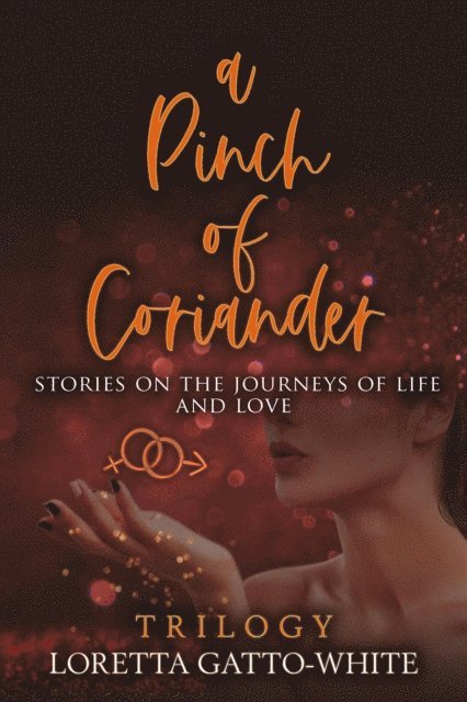 Loretta Gatto-White - Pinch of Coriander Trilogy Stories on the Journeys of Life and Love Books 1-3, E-bok