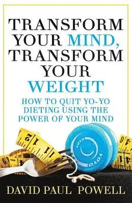 David Paul Powell - Transform Your Mind, Transform Your Weight: How to Quit Yo-Yo Dieting Using the Power of Your Mind, Häftad. Tillgänglighet: Lägg i varukorg