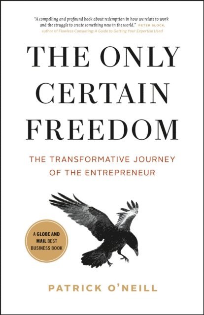 Patrick O'Neill - Only Certain Freedom: The Transformative Journey of the Entrepreneur, E-bok