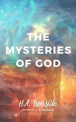 H. a. Ironside, J. Kalmbach - The Mysteries of God, Revised Edition, Häftad