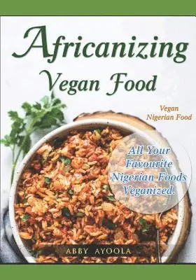 Abby Ayoola - Africanizing Vegan Food: All Your Favourite Nigerian Foods Veganized., Häftad. Tillgänglighet: Lägg i varukorg