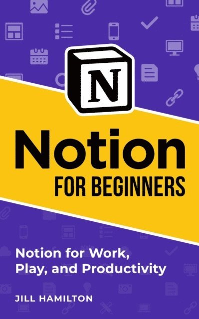 Jill Hamilton - Notion for Beginners: Notion for Work, Play, and Productivity, E-bok
