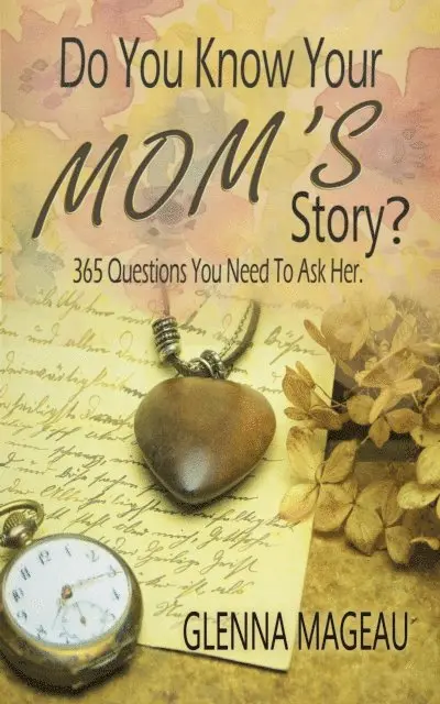 Glenna Mageau - Do You Know Your Mom's Story? 365 Questions You Need to Ask Her, E-bok. Tillgänglighet: Lägg i varukorg