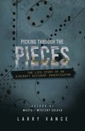 Picking Through The Pieces: The Life Story of An Aircraft Accident Investigator