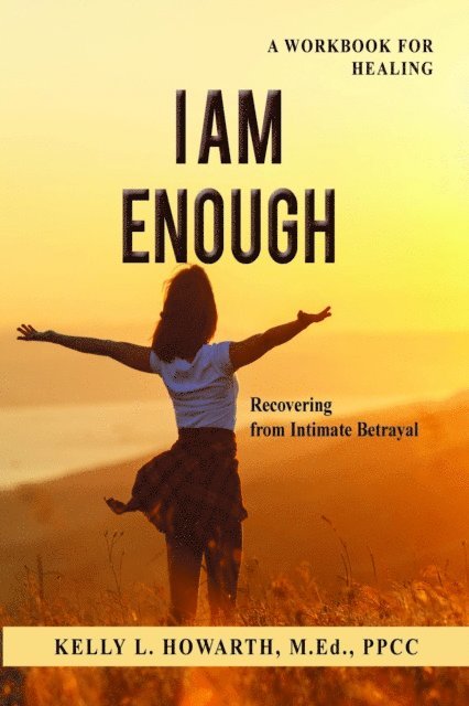 Kelly L. Howarth - I AM ENOUGH-Recovering from Intimate Betrayal, E-bok