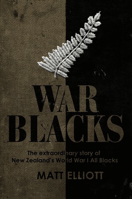 Matt Elliott - War Blacks: The extraordinary story of New Zealand's WWI All Blacks, Inbunden