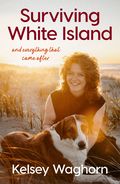Surviving White Island: An inspiring memoir of physical and mental recovery after surviving the New Zealand volcanic eruption