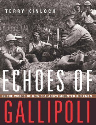 Terry Kinloch - Echoes of Gallipoli: In the Words of New Zealand's Mounted Riflemen, Häftad