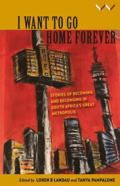 Kwanele Sosibo, Tanya Zack, Suzy Bernstein, Greta Schuler, Duduzile Ndlovu, Ragi Bashonga, Thandiwe Ntshinga, Caroline Wanjiku Kihato, Oupa Nkosi, Ryan Lenora Brown, Nedson Pophiwa, Eliot Moleba, Tanya Pampalone, Tanya Pampalone, Loren Landau - I Want to Go Home Forever, E-bok