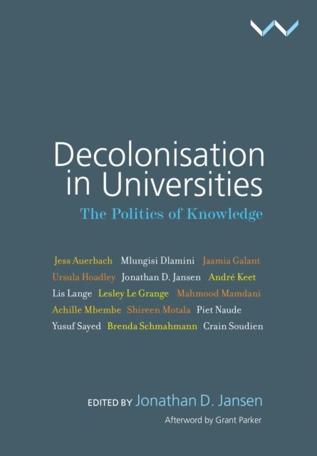 Grant Parker, Tarryn de Kock, Yusuf Sayed, Ursula Hoadle, Shireen Motala, Piet Naude, Mlungisi Dlamini, Mahmood Mamdani, Lis Lange, Lesley Le Grange, Jess Auerbach, Jaamia Galant, Crain Soudien, Brenda Schmahmann, Andre Keet, Achille Mbembe, Jonathan D. Jansen, Jonathan D. Jansen - Decolonisation in Universities, E-bok