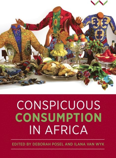 Stephen Sparks, Karen Tranberg Hansen, Nina Sylvanus, Bradley Rink, Rogers Orock, Jabulani Mnisi, Adeline Masquelier, Pamila Gupta, Claudia Gastrow, Sophie Chevalier, Joni Brenner, Ilana van Wyk, Deborah Posel, Ilana van Wyk - Conspicuous Consumption in Africa, E-bok