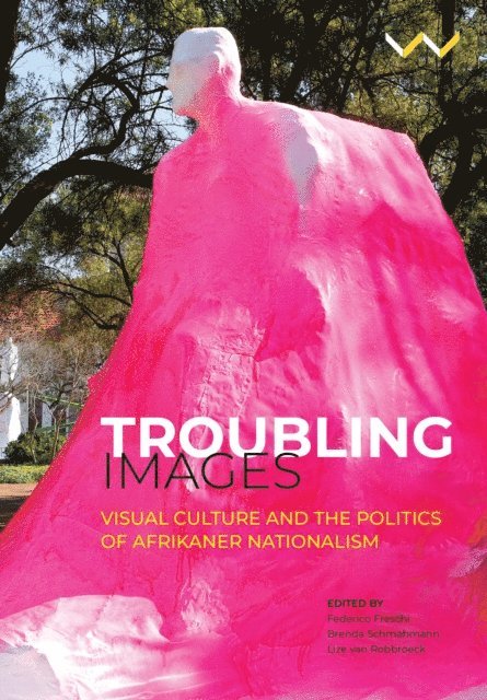 Liese van der Watt, Katharina Jorder, Lou-Marie Kruger, Jonathan D. Jansen, Peter Vale, Albert Grundlingh, Gary Baines, Theo Sonnekus, Michael Godby, Lize van Robbroeck, Federico Freschi, Federico Freschi, Lize van Robbroeck, Brenda Schmahmann - Troubling Images, E-bok