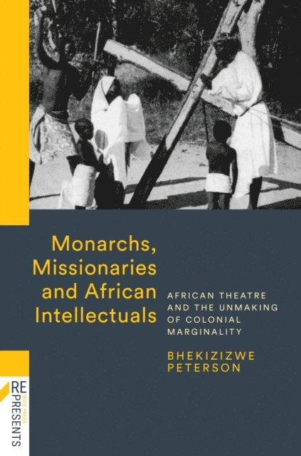 Bhekizizwe Peterson - Monarchs, Missionaries and African Intellectuals, E-bok