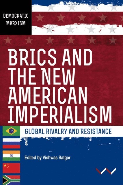 Keamogetswe Seipato, Nivedita Majumdar, Karina Kato, Ana Garcia, Alexander Gallas, Christopher Chase-Dunn, William K Carroll, Patrick Bond, Samir Amin, Ferrial Adam, Vishwas Satgar - BRICS and the New American Imperialism, E-bok