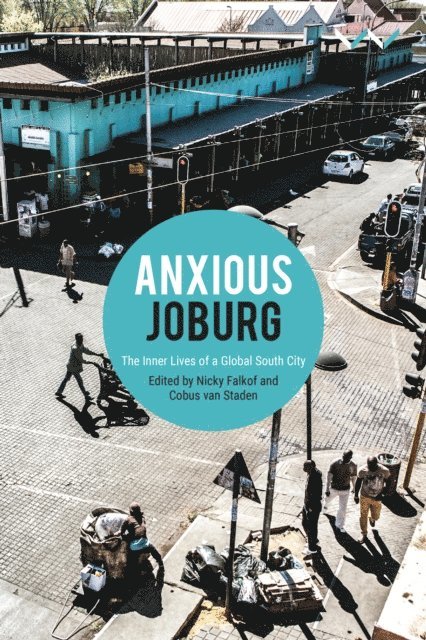 Sarah Nuttall, Sisonke Msimang, Baeletsi Tsatsi, Renugan Raidoo, Khangelani Moyo, Aidan Mosselson, Njogu Morgan, Joel Cabrita, Lebohang Masango, Mingwei Huang, B Camminga, Derek Hook, Cobus van Staden, Nicky Falkof, Cobus van Staden, Nicky Falkof - Anxious Joburg, E-bok