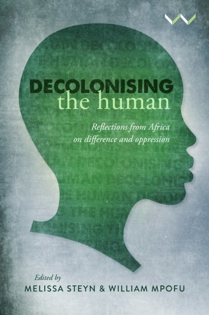 Siphamandla Zondi, Tendayi Sithole, Brian Sibanda, Charmika Samaradiwakera-Wijesundara, Sabelo J Ndlovu-Gatsheni, Sibonokuhle Ndlovu, Pinky Patricia Ndlovu, Morgan Ndlovu, Robert Maseko, Nokuthula Hlabangane, Jojolola Fasuyi, Cary Burnett, Olayinka Akanle, Gbenga S Adejare, William Mpofu, Melissa Steyn, William Mpofu, Melissa Steyn - Decolonising the Human, E-bok