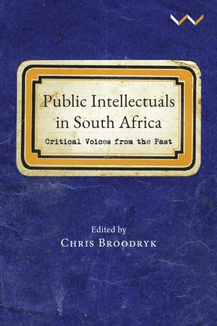 Keyan Tomaselli, Pfunzo Sidogi, Anna-Marie Jansen van Vuuren, Carolyn Hamilton, Rory du Plessis, Luvuyo Mthimkhulu Dondolo, Katlego Chale, Chris Broodryk, Chris Broodryk - Public Intellectuals in South Africa, E-bok