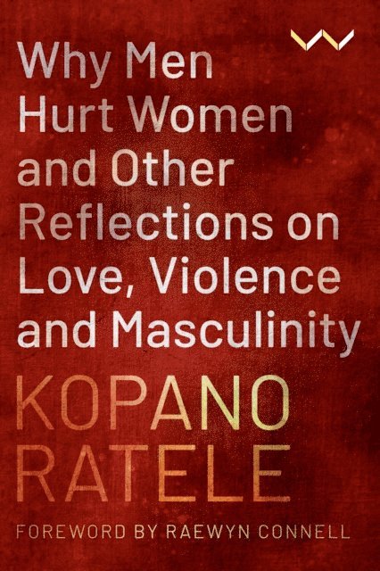 Kopano Ratele - Why Men Hurt Women and Other Reflections on Love, Violence and Masculinity, E-bok