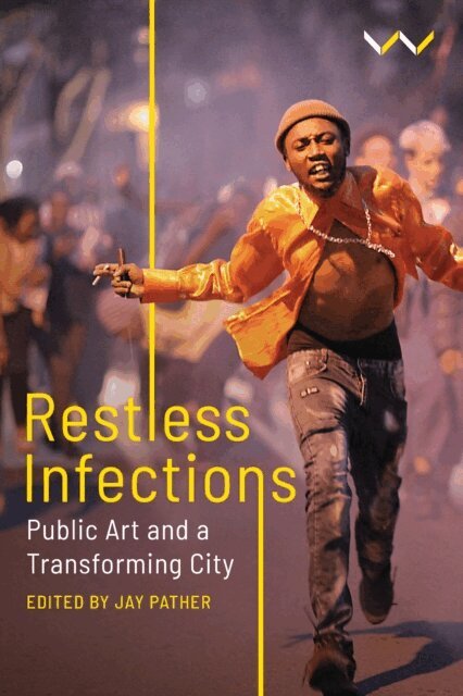 Rike Sitas, Meghna Singh, Nicole Sarmiento, Thania Petersen, Sarah Nuttall, Mbongeni Mtshali, Mandla Mbothwe, Khanyisile Mbongwa, Amogelang Maledu, Sinazo Chiya, nora chipaumire, Leila Anderson, Jay Pather - Restless Infections, E-bok