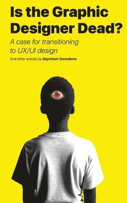 Baynham Goredema - Is the Graphic Designer Dead?, Inbunden. Tillgänglighet: Lägg i varukorg