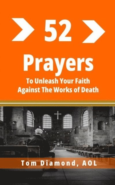 TOM DIAMOND AOL - Fifty Two Prayers To Unleash Your faith Against The Works Of Death, E-bok