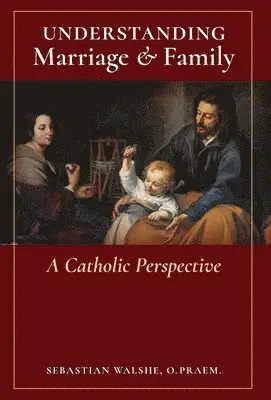 O Praem Sebastian Walshe - Understanding Marriage & Family, Inbunden. Tillgänglighet: Lägg i varukorg