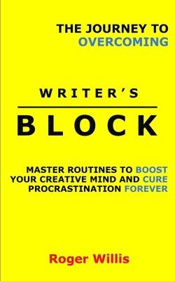Roger Willis - The Journey to Overcoming Writer's Block: Master Routines to Boost Your Creative Mind and Cure Procrastination Forever, Häftad