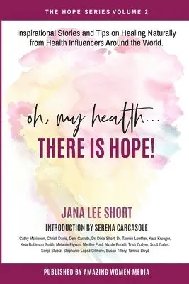 Jana Short, Serena Carcasole - Oh, My Health... There is Hope!: Inspirational Stories and Tips on Healing Naturally from Health Influencers Around the World., Häftad. Tillgänglighet: Lägg i varukorg