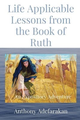 Anthony O Adefarakan - Life Applicable Lessons from the Book of Ruth, Häftad. Tillgänglighet: Lägg i varukorg
