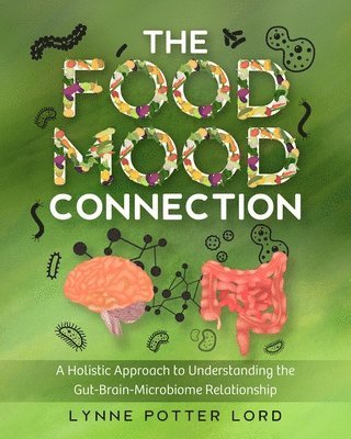Lynne Potter Lord, Lorraine Reguly - The Food-Mood Connection: A Holistic Approach to Understanding the Gut-Brain-Microbiome Relationship, Häftad. Tillgänglighet: Lägg i varukorg