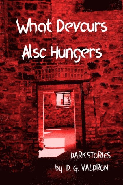 D.G. Valdron - What Devours Also Hungers, E-bok