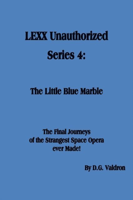 D.G. Valdron - LEXX Unauthorized, Series 4: The Little Blue Marble, E-bok