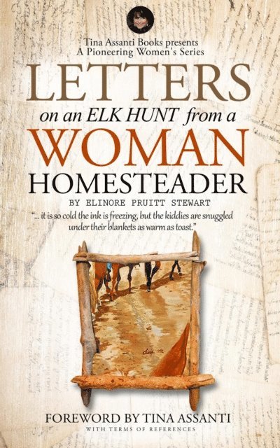Elinore Pruitt Stewart, Tina Assanti - Letters on an Elk Hunt by a Woman Homesteader Annotated with Terms of Reference, E-bok
