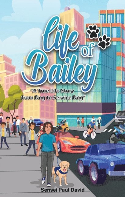 Sensei Paul David - Life of Bailey: Dog to Service Dog, E-bok