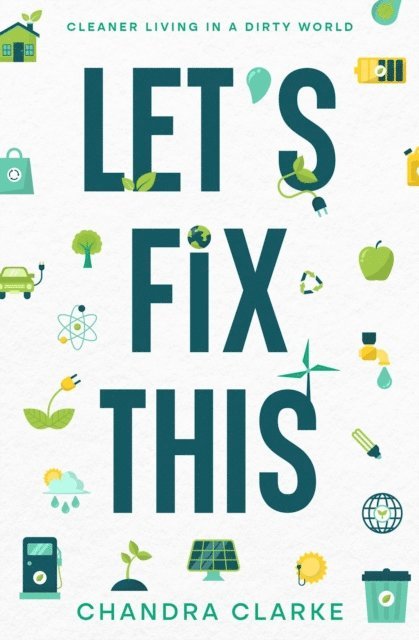 Chandra Clarke - Let's Fix This: Cleaner Living in a Dirty World, E-bok