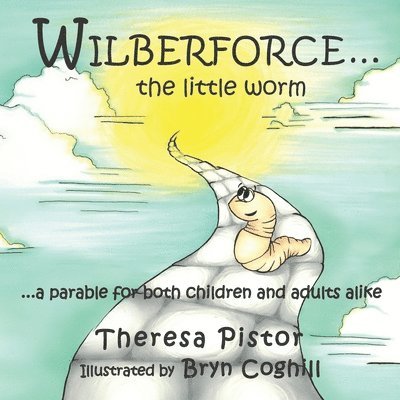 Theresa Pistor - Wilberforce the Little Worm: A parable for both children and adults, Häftad