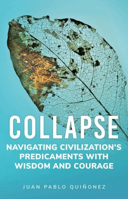 Juan Pablo Quinonez - Collapse: Navigating Civilization's Predicaments With Wisdom and Courage, E-bok. Tillgänglighet: Lägg i varukorg
