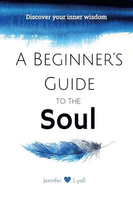 Jennifer Lyall - A Beginner's Guide To The Soul: Discover Your Inner Wisdom, Häftad. Tillgänglighet: Lägg i varukorg