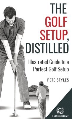 Pete Styles - Golf Setup, Distilled, Inbunden